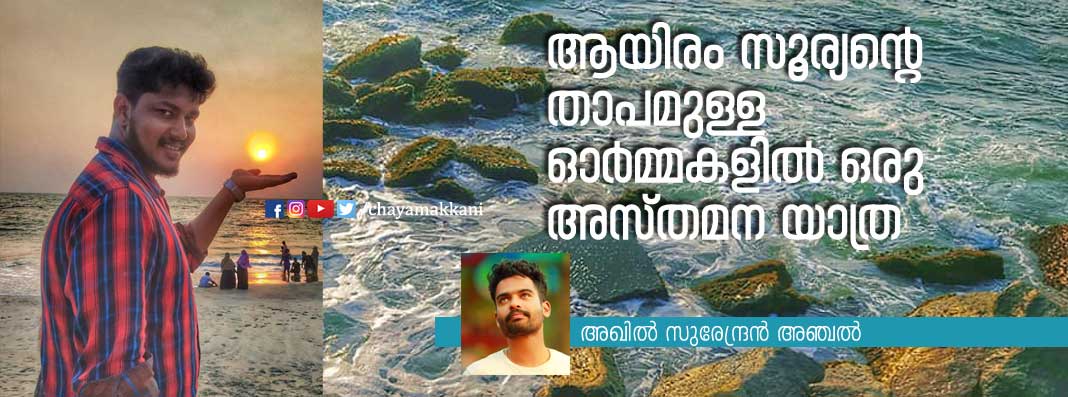 ആയിരം സൂര്യന്റെ താപമുള്ള ഓര്മ്മകളില് ഒരു അസ്തമന യാത്ര ആയിരം സൂര്യന്റെ താപമുള്ള ഓര്മ്മകളില് ഒരു അസ്തമന യാത്ര